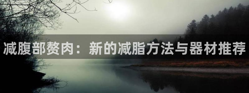 球客岛官网下载平台假的吗是真的吗:减腹部赘肉:新的减脂方法与